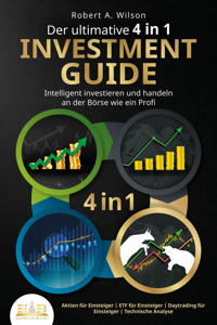 Der ultimative 4 in 1 Investment Guide - Intelligent investieren und handeln an der Börse wie ein Profi: Aktien für Einsteiger - ETF für Einsteiger - Daytrading für Einsteiger - Technische Analyse - Robert A. Wilson - ebook