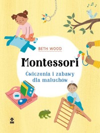 Montessori. Ćwiczenia i zabawy dla maluchów - Beth Wood - książka