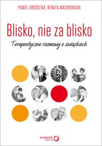 Blisko, nie za blisko Terapeutyczne rozmowy o związkach - Droździak Paweł, Mazurowska Renata - książka