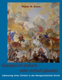 Glauben ist einfach - oder einfach glauben - Walter W. Braun - ebook