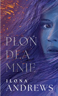Płoń dla mnie. Cykl Ukryte Dziedzictwo. Tom 1 - Ilona Andrews - książka