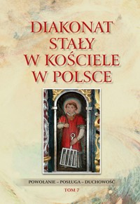 Diakonat stały w Kościele w Polsce. Powołanie – posługa – duchowość. Tom 7 - zbiorowa praca - książka