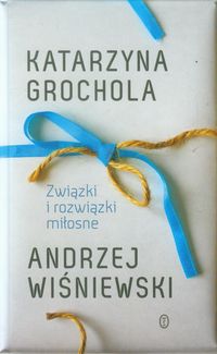 Związki i rozwiązki miłosne - Grochola Katarzyna, Wiśniewski Andrzej - książka