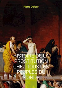 Histoire de la prostitution chez tous les peuples du monde - Pierre Dufour - ebook