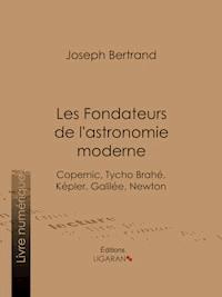 Les Fondateurs de l'astronomie moderne - Joseph Bertrand - ebook