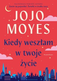 Kiedy weszłam w twoje życie - Moyes, Jojo - książka