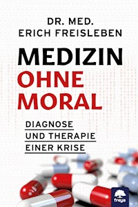 Medizin ohne Moral - Dr. med. Freisleben Erich - ebook