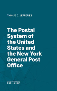 The Postal System of the United States and the New York General Post Office - Jefferies - ebook