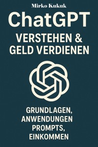 ChatGPT: Verstehen & Geld Verdienen - Mirko Kukuk - ebook