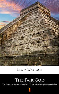The Fair God. Or The Last of the ‘Tzins: A Tale of the Conquest of Mexico - Lewis Wallace - ebook
