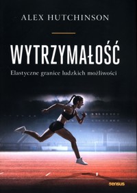 Wytrzymałość Elastyczne granice ludzkich możliwości - Hutchinson Alex - książka