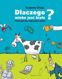 Dlaczego mleko jest białe? - Orosz Susanne - książka