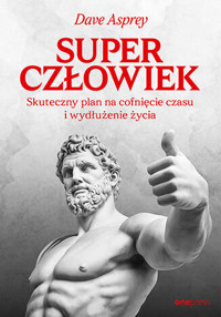Superczłowiek. Skuteczny plan na cofnięcie czasu i wydłużenie życia - Dave Asprey - książka