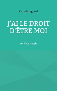 J'ai le droit d'être Moi - Victoria Legrand - ebook
