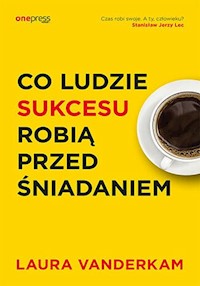 Co ludzie sukcesu robią przed śniadaniem - Laura Vanderkam - książka