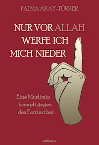 Nur vor Allah werfe ich mich nieder - Fatma Akay-Türker - ebook