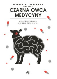 Czarna owca medycyny. Nieopowiedziana historia psychiatri - Jeffrey A. Lieberman - książka