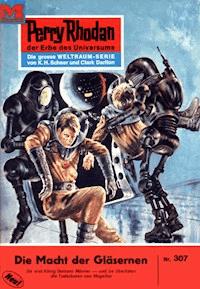 Perry Rhodan 307: Die Macht der Gläsernen - K.H. Scheer - ebook