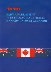 Sądy a parlament w ustrojach Australii Kanady i Nowej Zelandii - Mikuli Piotr - książka