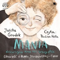 Mania, dziewczyna inna niż wszystkie. Opowieść o Marii Skłodowskiej-Curie (książka audio) - Julita Grodek - książka