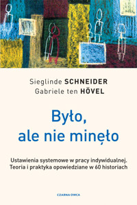 Było, ale nie minęło. Ustawienia systemowe w pracy indywidualnej. Teoria i praktyka opowiedziane w 60 historiach - Sieglinde Schneider, Gabriele ten Hövel - ebook + książka