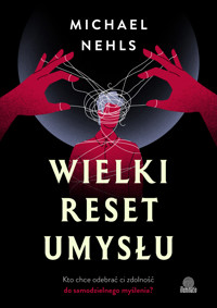 Wielki reset umysłu. Kto chce odebrać ci zdolność do samodzielnego myślenia? - Nehls Michael - ebook