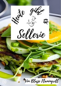 Heute gibt es - Sellerie - Blaze Flamingrill - ebook