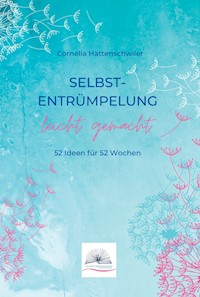 Selbst-Entrümpelung leicht gemacht / Selbsicherheit gewinnen / Achtsam durch das Leben / Kalenderbuch - Cornelia Hättenschwiler - ebook