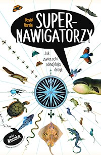 Supernawigatorzy. Jak zwierzęta odnajdują drogę - Barrie David - ebook