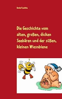 Die Geschichte vom alten, großen, dicken Seebären und der süßen, kleinen Wiesnbiene - Detlef Liedtke - ebook