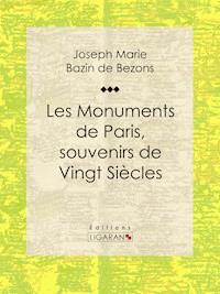 Les Monuments de Paris souvenirs de Vingt Siècles - Hippolyte Bazin de Bezons - ebook