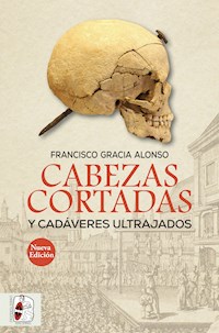 Cabezas cortadas y cadáveres ultrajados - Francisco Gracia Alonso - ebook