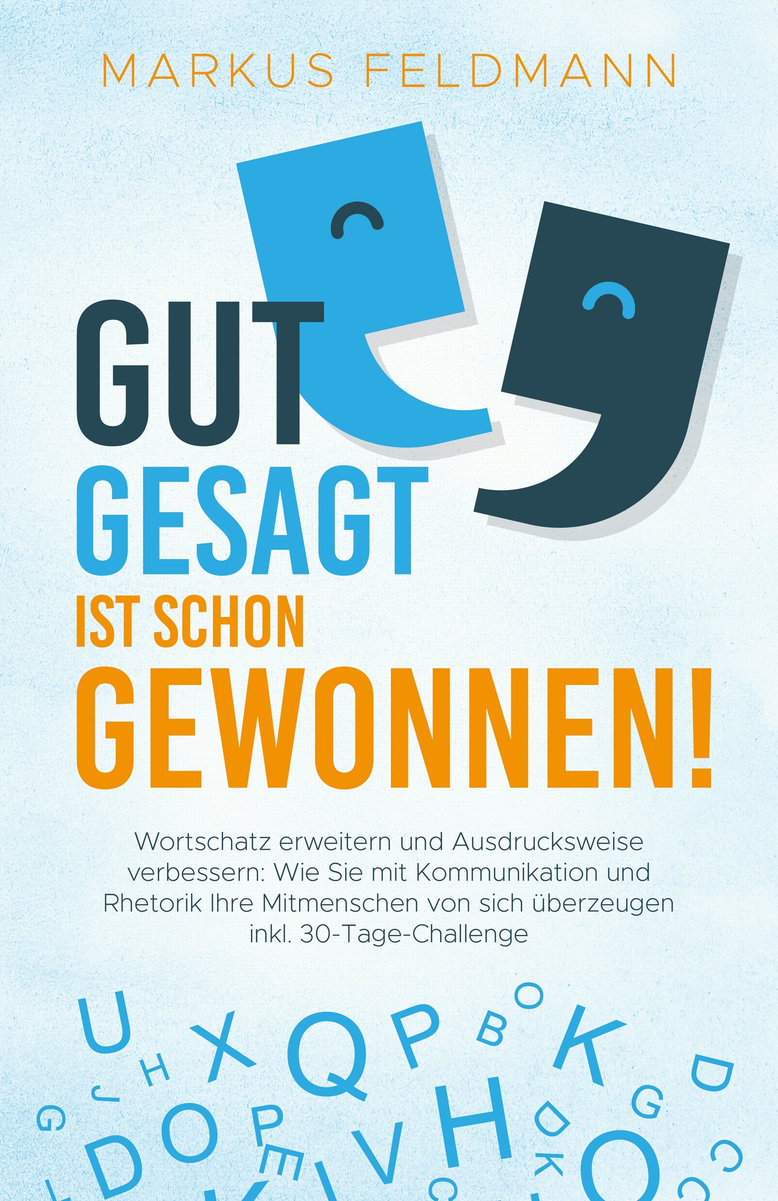 GUT GESAGT IST SCHON GEWONNEN! Wortschatz erweitern und Ausdrucksweise verbessern: Wie Sie mit Kommunikation und Rhetorik Ihre Mitmenschen von sich...