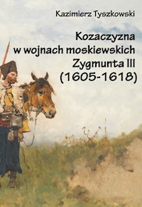 Kozaczyzna w wojnach moskiewskich Zygmunta III (1605-1618) - Kazimierz Tyszkowski - książka