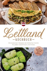 Lettland Kochbuch: Die leckersten Rezepte der lettischen Küche für jeden Geschmack und Anlass - inkl. Brotrezepten, Fingerfood, Dips & Getränken - Lilith Jansone - ebook