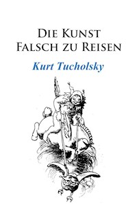 Die Kunst, falsch zu reisen - Kurt  Tucholsky - ebook