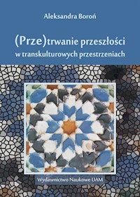 (Prze)trwanie przeszłości w transkulturowych przestrzeniach - Boroń Aleksandra - książka