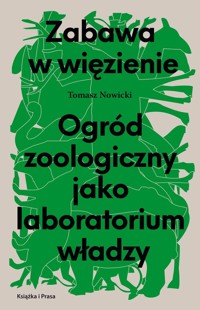 Zabawa w więzienie Ogród zoologiczny jako laboratorium władzy - Nowicki Tomasz - książka