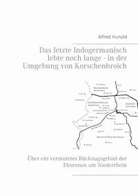 Das letzte Indogermanisch lebte noch lange - in der Umgebung von Korschenbroich - Alfred Hunold - ebook