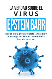 La verdad sobre el virus Epstein-Barr: desde el diagnóstico hasta la terapia y el manejo del EBV en la vida diaria hasta la curación - Anna-Lena Tesche - ebook