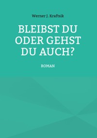 Bleibst Du oder gehst Du auch? - Werner J. Kraftsik - ebook