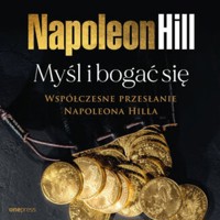 Myśl i bogać się: Współczesne przesłanie Napoleona Hilla - Hill Napoleon - audiobook