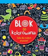 Blok do kolorowania Tylko dla małych artystów! - zbiorowa praca - książka