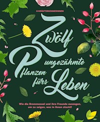 12 ungezähmte Pflanzen fürs Leben - Aki Schwarzenberger - ebook