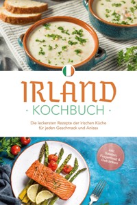 Irland Kochbuch: Die leckersten Rezepte der irischen Küche für jeden Geschmack und Anlass - inkl. Salaten, Fingerfood & Getränken - Katharina Doyle - ebook