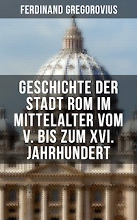 Geschichte der Stadt Rom im Mittelalter vom V. bis zum XVI. Jahrhundert - Ferdinand Gregorovius - ebook