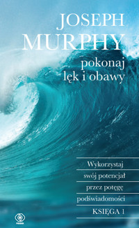 Pokonaj lęk i obawy. Wykorzystaj swój potencjał przez potęgę podświadomości - Murphy Joseph - ebook + książka