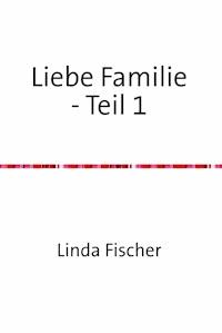 Liebe Familie - Teil 1 - Linda Fischer - ebook