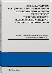 Dwuinstancyjność postępowania administracyjnego i sądowoadministracyjnego z perspektywy pozycji kons - Katarzyna Małysa-Sulińska, Mirosław Stec, Tomasz Podlejski - książka