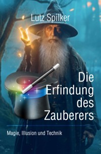 Die Erfindung des Zauberers - Lutz Spilker - ebook